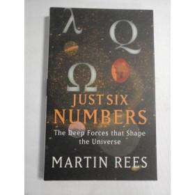   JUST  SIX  NUMBERS  The Deep Forces that Shape the Universe  -  Martin  REES